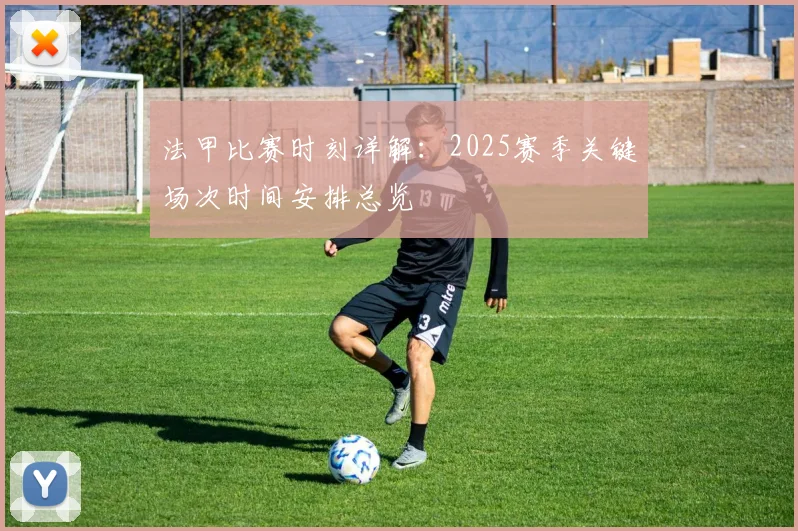 法甲比赛时刻详解：2025赛季关键场次时间安排总览
