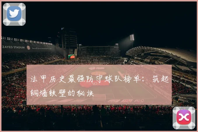 法甲历史最强防守球队榜单：筑起铜墙铁壁的秘诀
