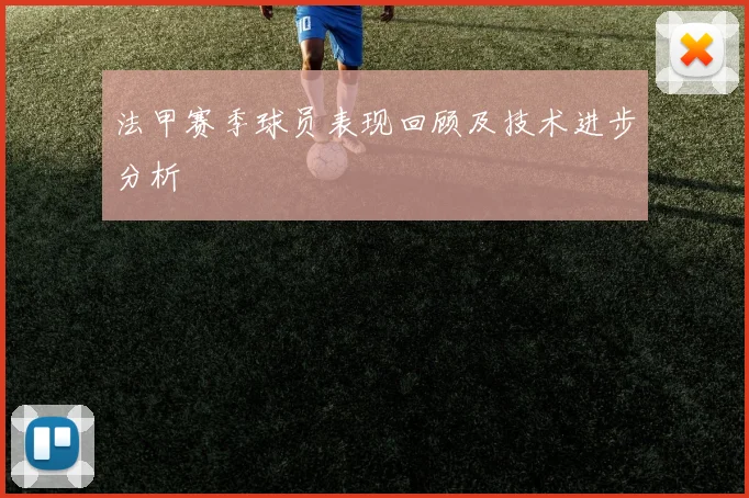 法甲赛季球员表现回顾及技术进步分析